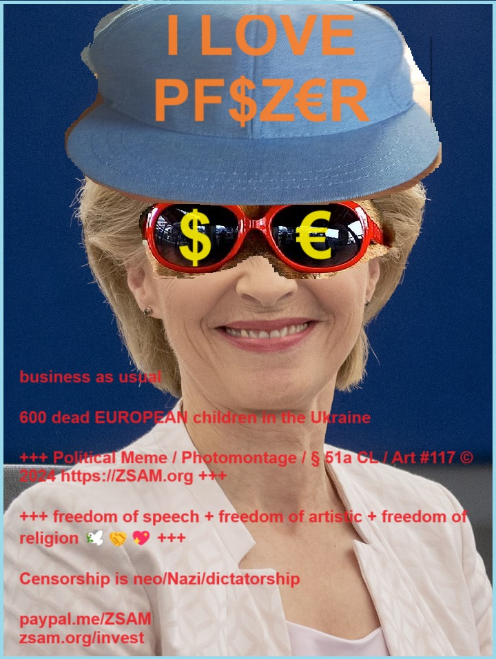 Von der Leyen loves Pfizer, war, Dollar Euro cash and 600 dead EUROPEAN children in the Ukraine Von der Leyen wears cap with lettering I love Pfizer and sunglasses with US-Dollar and Euro sign.