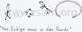 The square belongs into the round! ZSAM.org copyright. There is a picture with the title: The square belongs into the round, where is a soccer player kicking a square soccer ball to a round soccer goal, during the goal keeper from the other team is jumping to the square soccer ball to catch it.